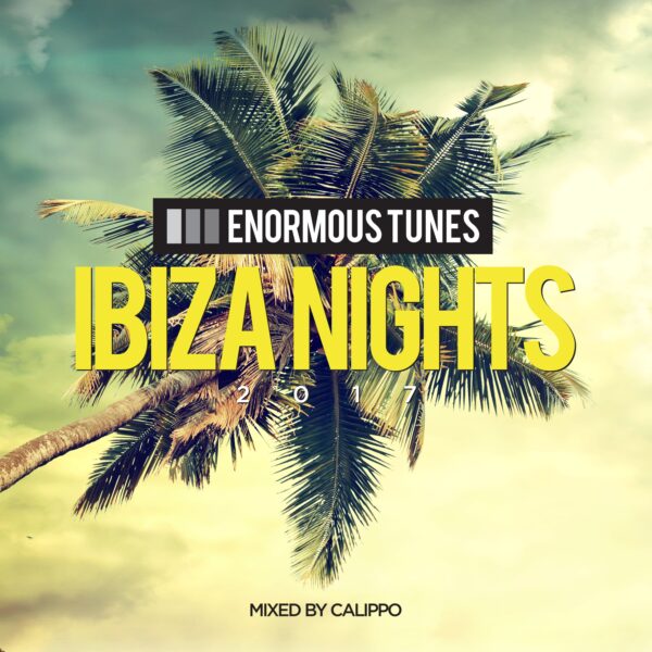 Enormous Tunes – Ibiza Nights 2017 (Mixed by Calippo)